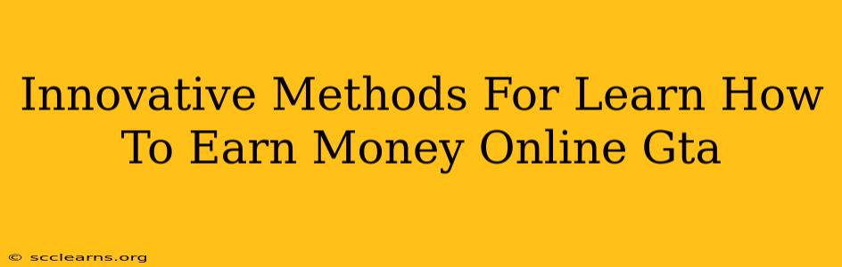 Innovative Methods For Learn How To Earn Money Online Gta