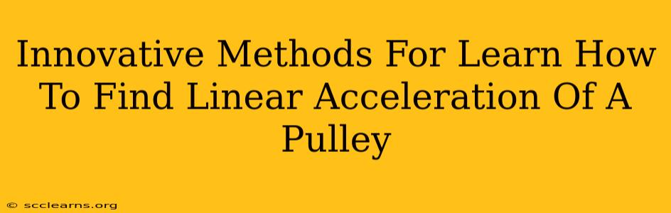 Innovative Methods For Learn How To Find Linear Acceleration Of A Pulley