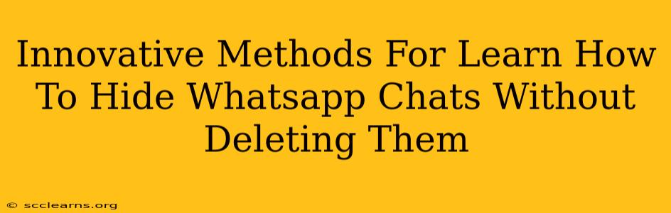 Innovative Methods For Learn How To Hide Whatsapp Chats Without Deleting Them