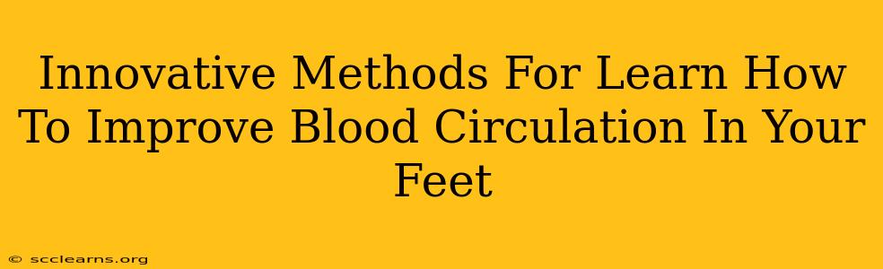 Innovative Methods For Learn How To Improve Blood Circulation In Your Feet