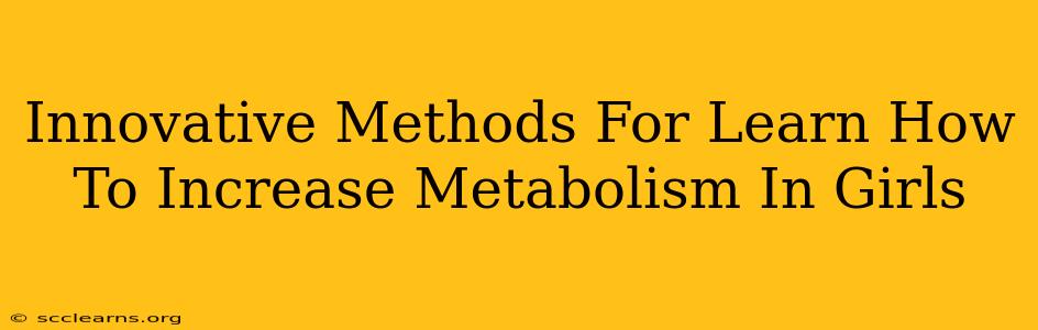 Innovative Methods For Learn How To Increase Metabolism In Girls