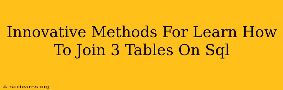 Innovative Methods For Learn How To Join 3 Tables On Sql