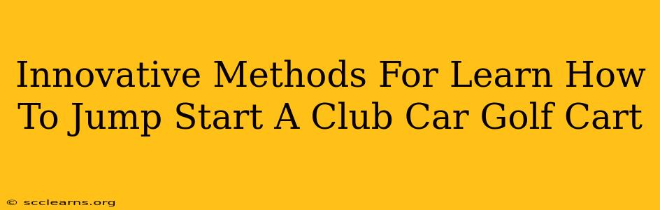 Innovative Methods For Learn How To Jump Start A Club Car Golf Cart