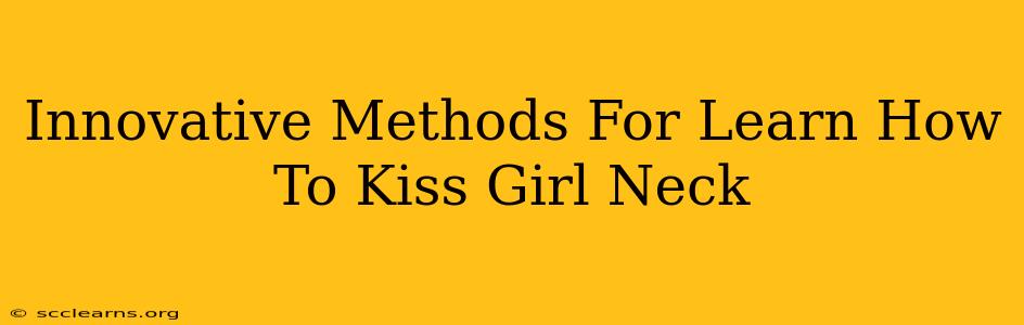 Innovative Methods For Learn How To Kiss Girl Neck