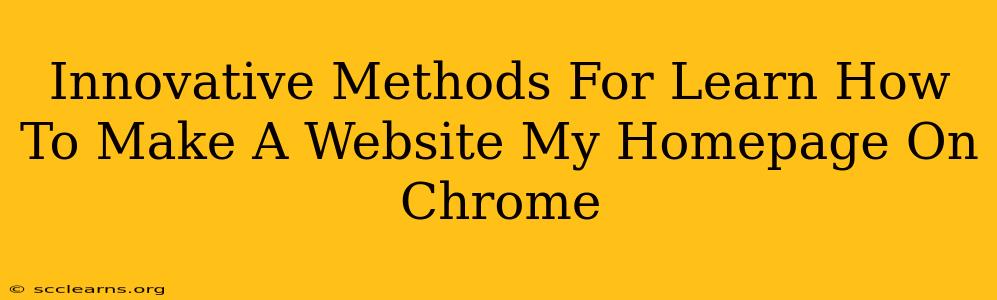 Innovative Methods For Learn How To Make A Website My Homepage On Chrome