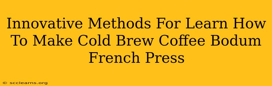 Innovative Methods For Learn How To Make Cold Brew Coffee Bodum French Press