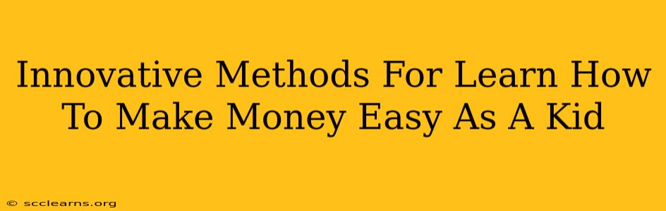 Innovative Methods For Learn How To Make Money Easy As A Kid