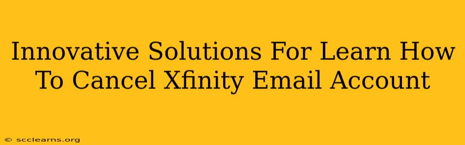 Innovative Solutions For Learn How To Cancel Xfinity Email Account