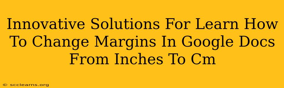 Innovative Solutions For Learn How To Change Margins In Google Docs From Inches To Cm