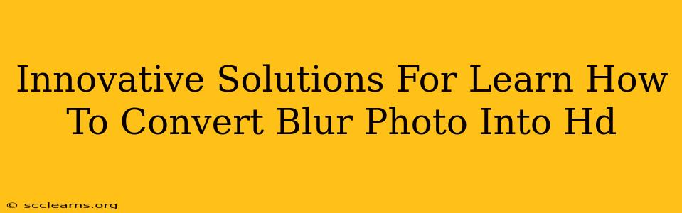 Innovative Solutions For Learn How To Convert Blur Photo Into Hd