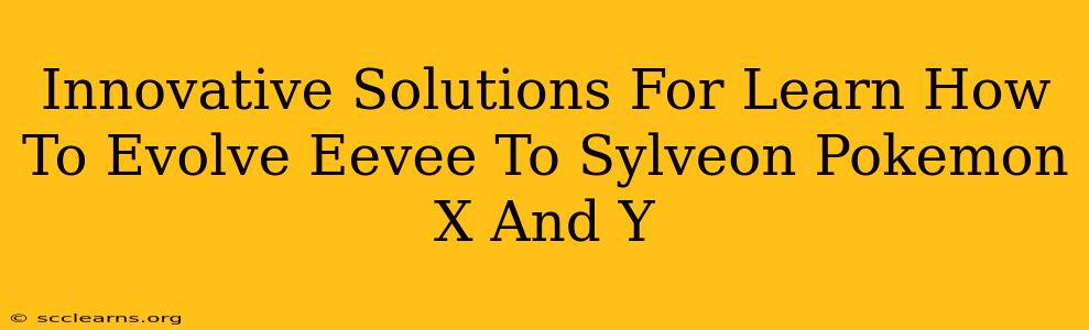 Innovative Solutions For Learn How To Evolve Eevee To Sylveon Pokemon X And Y