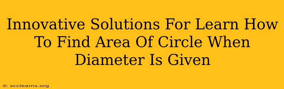 Innovative Solutions For Learn How To Find Area Of Circle When Diameter Is Given