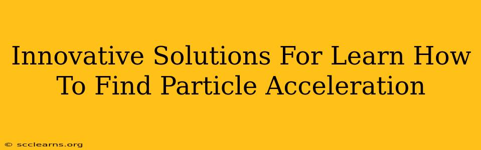 Innovative Solutions For Learn How To Find Particle Acceleration