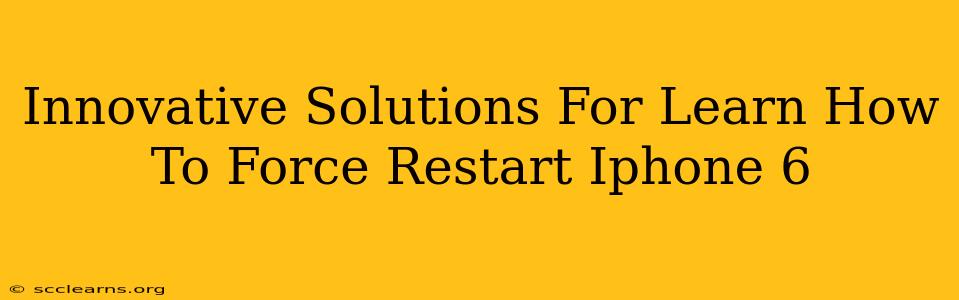 Innovative Solutions For Learn How To Force Restart Iphone 6