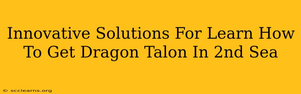 Innovative Solutions For Learn How To Get Dragon Talon In 2nd Sea