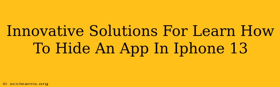 Innovative Solutions For Learn How To Hide An App In Iphone 13