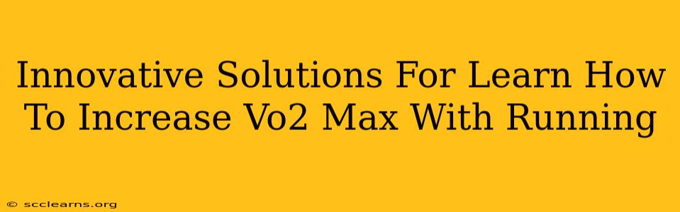 Innovative Solutions For Learn How To Increase Vo2 Max With Running