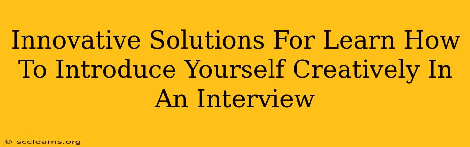 Innovative Solutions For Learn How To Introduce Yourself Creatively In An Interview