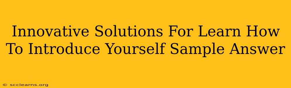 Innovative Solutions For Learn How To Introduce Yourself Sample Answer