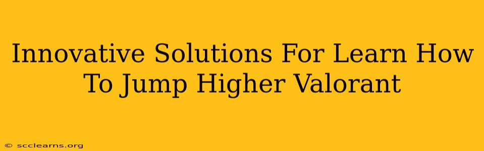 Innovative Solutions For Learn How To Jump Higher Valorant