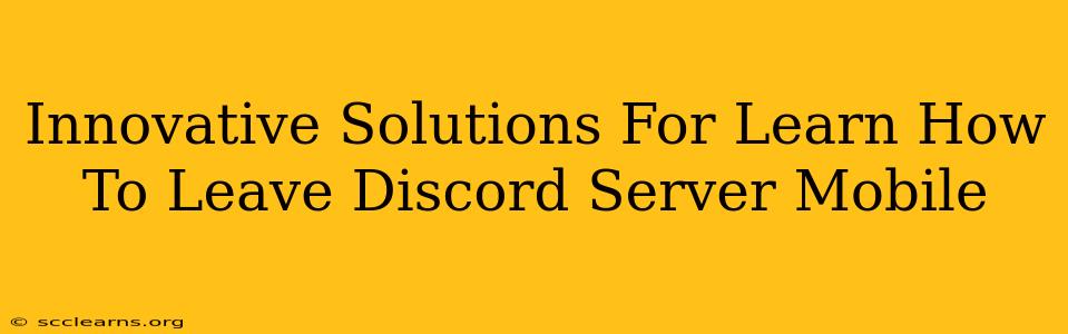 Innovative Solutions For Learn How To Leave Discord Server Mobile