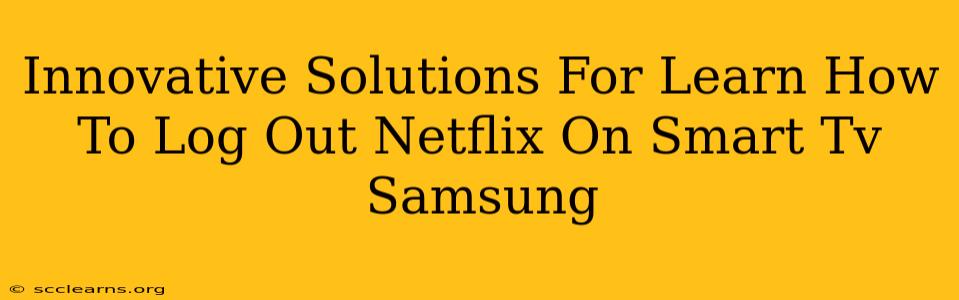 Innovative Solutions For Learn How To Log Out Netflix On Smart Tv Samsung