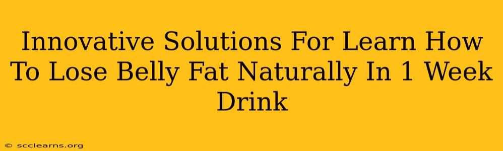 Innovative Solutions For Learn How To Lose Belly Fat Naturally In 1 Week Drink