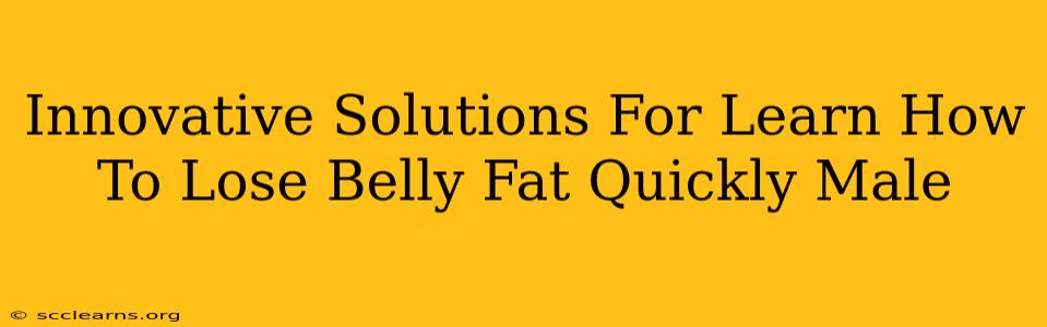 Innovative Solutions For Learn How To Lose Belly Fat Quickly Male