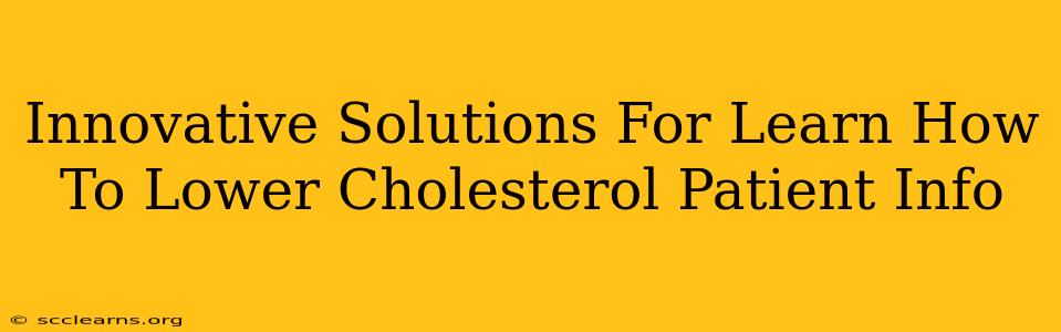 Innovative Solutions For Learn How To Lower Cholesterol Patient Info