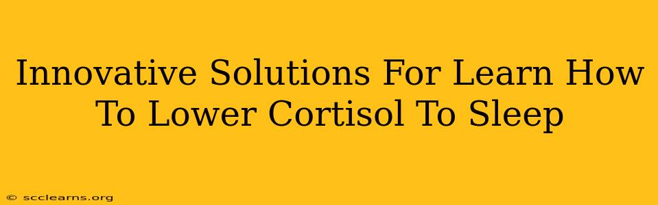 Innovative Solutions For Learn How To Lower Cortisol To Sleep