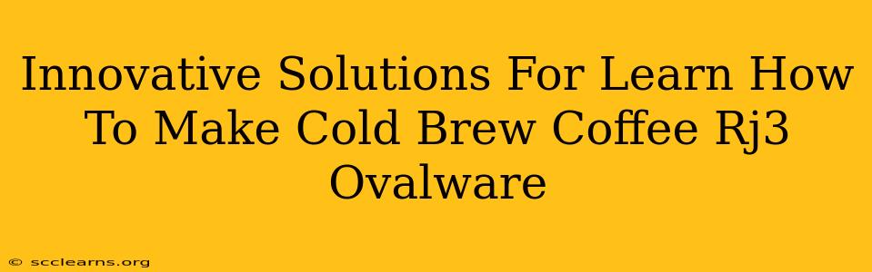 Innovative Solutions For Learn How To Make Cold Brew Coffee Rj3 Ovalware