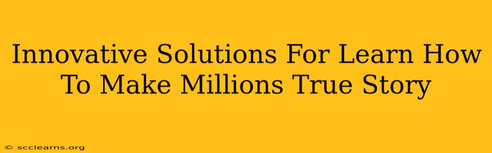 Innovative Solutions For Learn How To Make Millions True Story