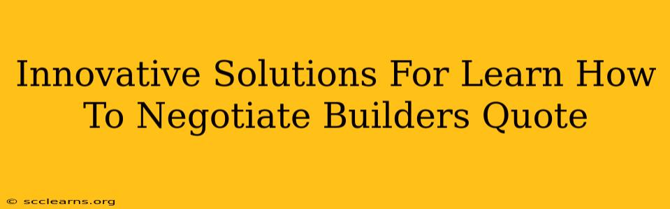 Innovative Solutions For Learn How To Negotiate Builders Quote