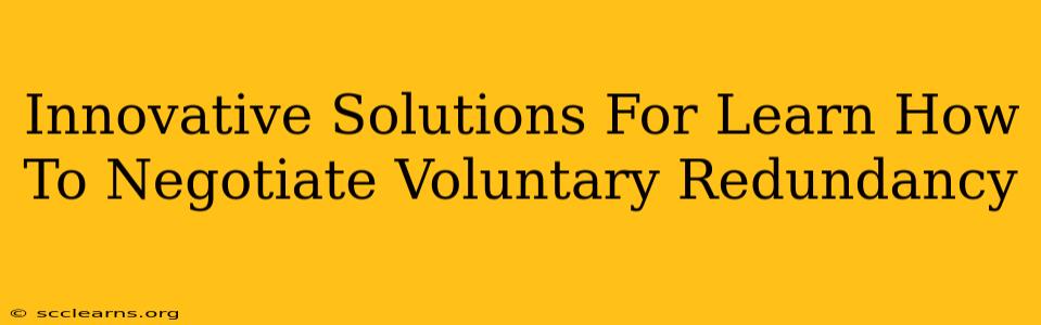 Innovative Solutions For Learn How To Negotiate Voluntary Redundancy