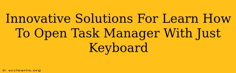 Innovative Solutions For Learn How To Open Task Manager With Just Keyboard