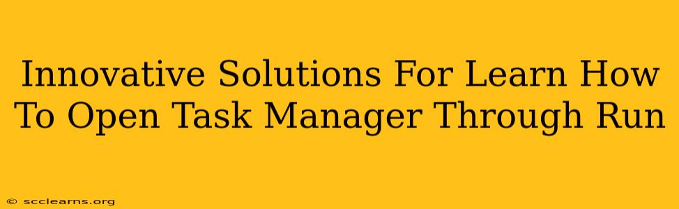 Innovative Solutions For Learn How To Open Task Manager Through Run