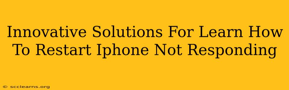 Innovative Solutions For Learn How To Restart Iphone Not Responding