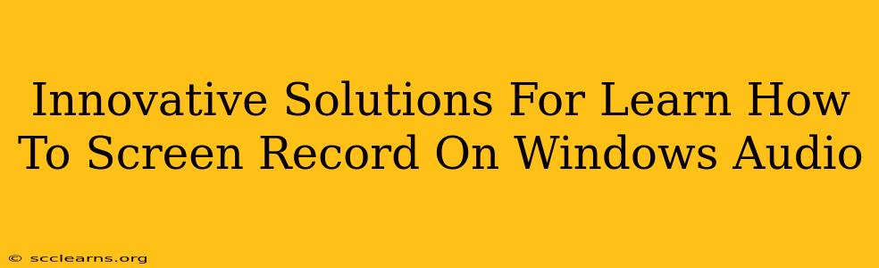 Innovative Solutions For Learn How To Screen Record On Windows Audio