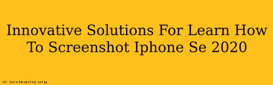 Innovative Solutions For Learn How To Screenshot Iphone Se 2020