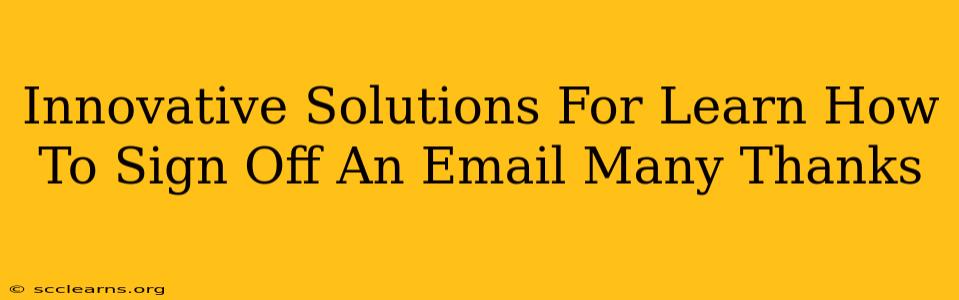 Innovative Solutions For Learn How To Sign Off An Email Many Thanks