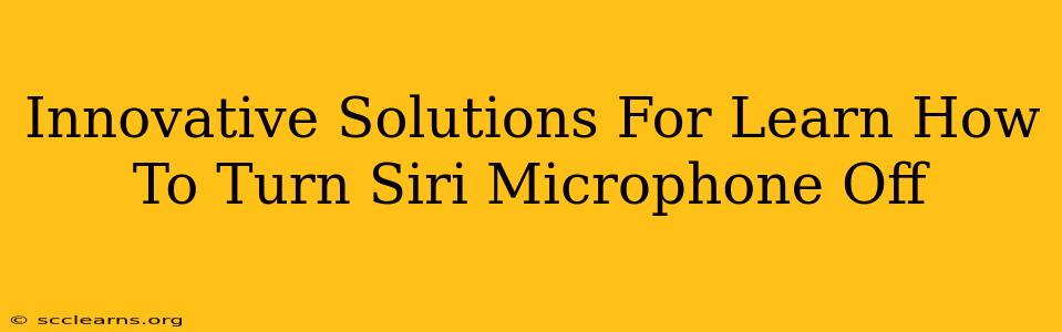 Innovative Solutions For Learn How To Turn Siri Microphone Off