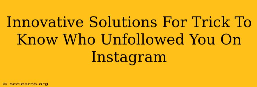 Innovative Solutions For Trick To Know Who Unfollowed You On Instagram