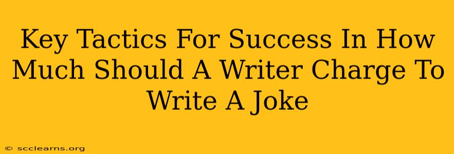 Key Tactics For Success In How Much Should A Writer Charge To Write A Joke