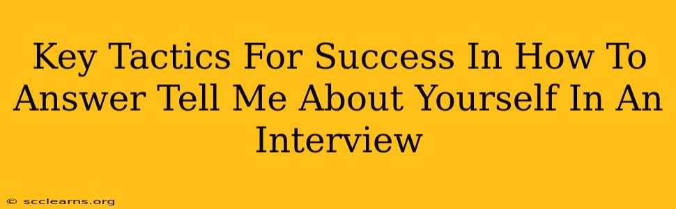 Key Tactics For Success In How To Answer Tell Me About Yourself In An Interview