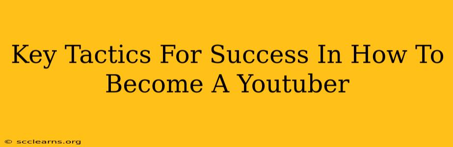 Key Tactics For Success In How To Become A Youtuber