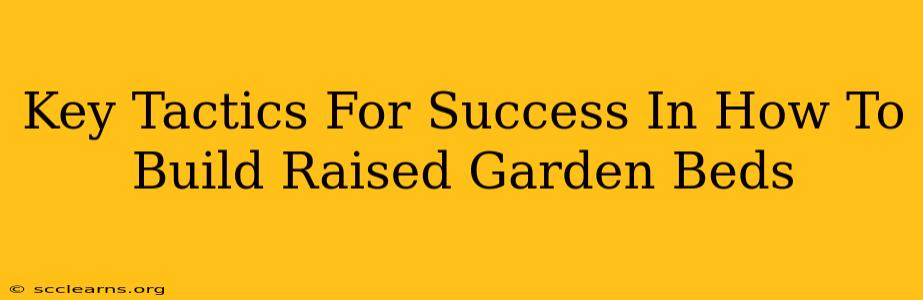 Key Tactics For Success In How To Build Raised Garden Beds