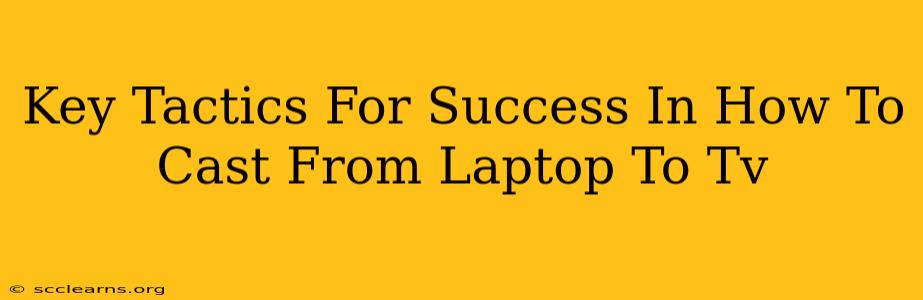 Key Tactics For Success In How To Cast From Laptop To Tv