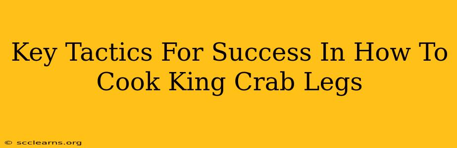 Key Tactics For Success In How To Cook King Crab Legs