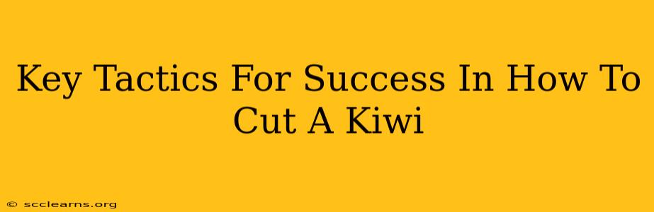 Key Tactics For Success In How To Cut A Kiwi