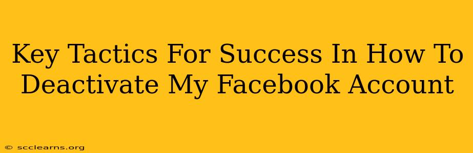 Key Tactics For Success In How To Deactivate My Facebook Account